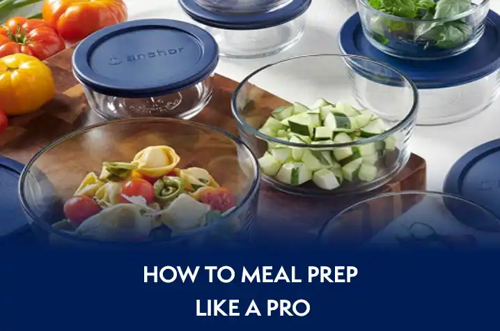 How to Meal Prep Like a Pro - Anchor Hocking